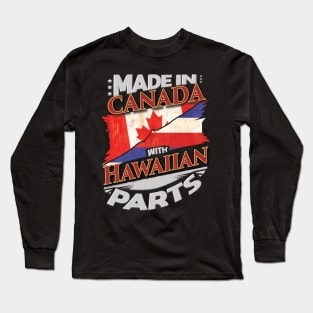 Made In Canada With Hawaiian Parts - Gift for Hawaiian From Hawaii Long Sleeve T-Shirt